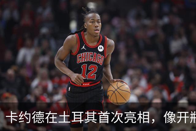 卡约德在土耳其首次亮相，像开瓶汽水般破门而入！