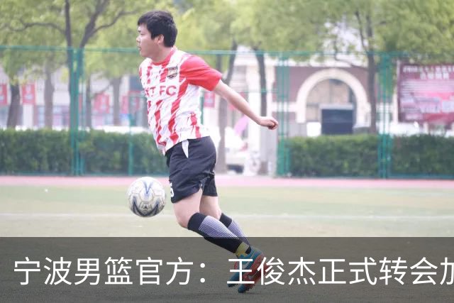 宁波男篮官方：王俊杰正式转会加盟山西俱乐部
